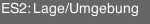 ES2: Lage/Umgebung